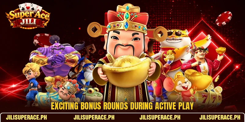 Exciting bonus rounds during active play Exciting bonus rounds during active play