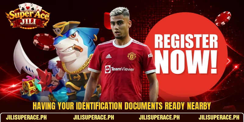 Having your identification documents ready nearby Having your identification documents ready nearby