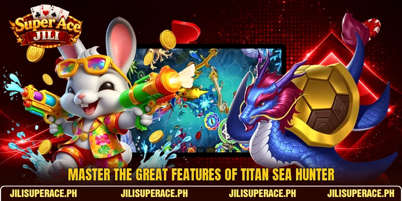 Master the great features of Titan Sea Hunter Master the great features of Titan Sea Hunter