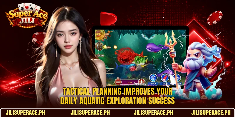 Tactical planning improves your daily aquatic exploration success Tactical planning improves your daily aquatic exploration success